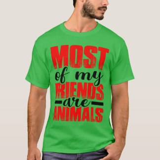 Most of My Friends Are Animals gift T-Shirt