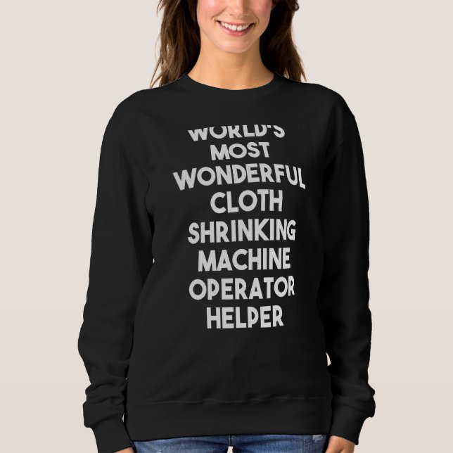Most Wonderful Cloth Shrinking Machine Operator He Sweatshirt (Front)