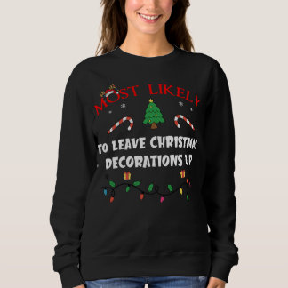 Mostlikely To Leave Christmas Decorations Up Funny Sweatshirt
