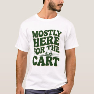 Mostly Here For The Cart Funny Golf Humor T-Shirt