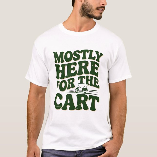 Mostly Here For The Cart Funny Golf Humor T-Shirt (Front)