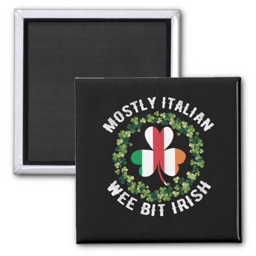 Mostly Italian And A Wee Bit Irish St Patrick day Magnet