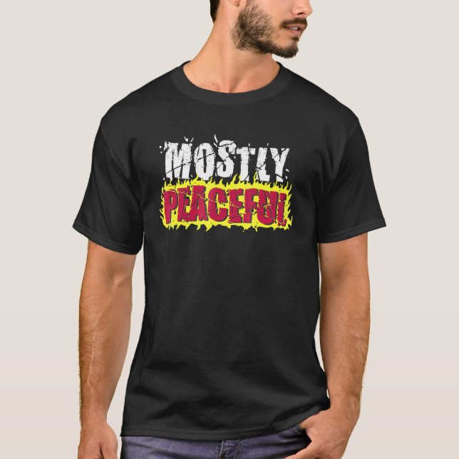 Mostly Peaceful Fire Protest Political Sarcasm Say T-Shirt (Front)