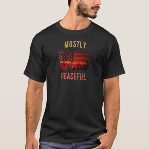 Mostly Peaceful Protest  American Flag Flames Sarc T_Shirt