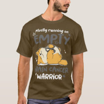 Mostly Running On Empty Brain Cancer Warrior T-Shirt