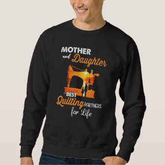 Mother And Daughters The Best Quilting Partners Fo Sweatshirt