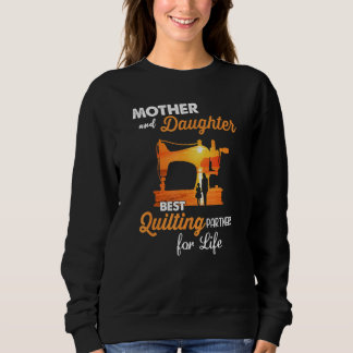 Mother And Daughters The Best Quilting Partners Fo Sweatshirt