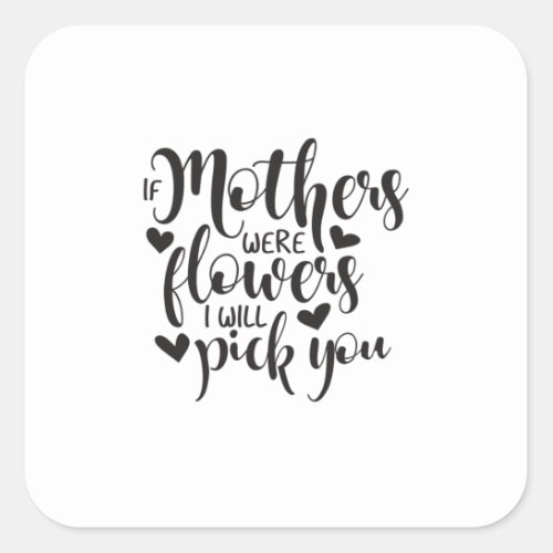 Mother Art If Mothers Were Flowers Square Sticker