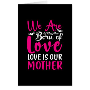 Mother Art We Are Born Of Love Our Mother Card