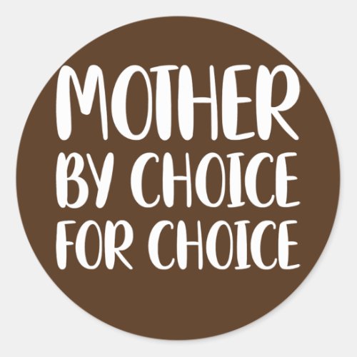 Mother By Choice For Choice  Classic Round Sticker