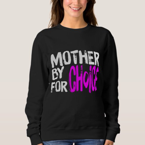 Mother By Choice For Choice Feminist Rights Pro Ch Sweatshirt