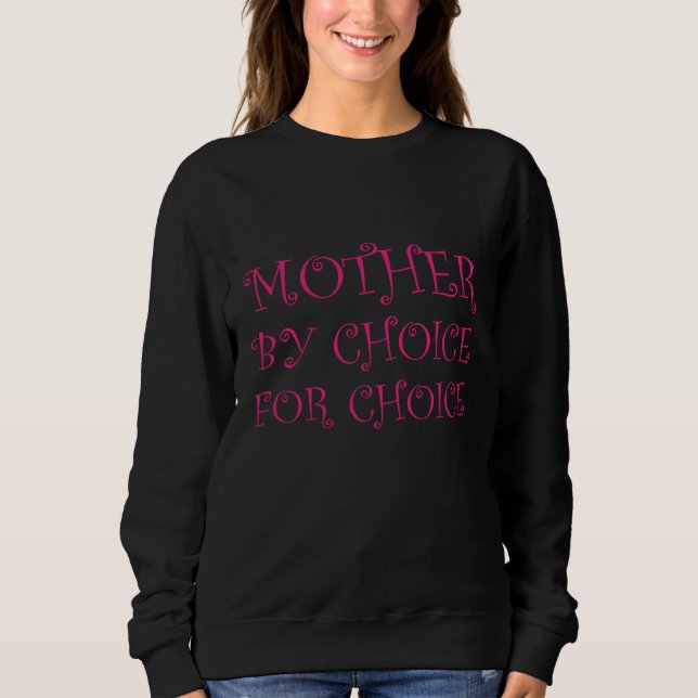 Mother By Choice For Choice Feminist Women Right P Sweatshirt (Front)