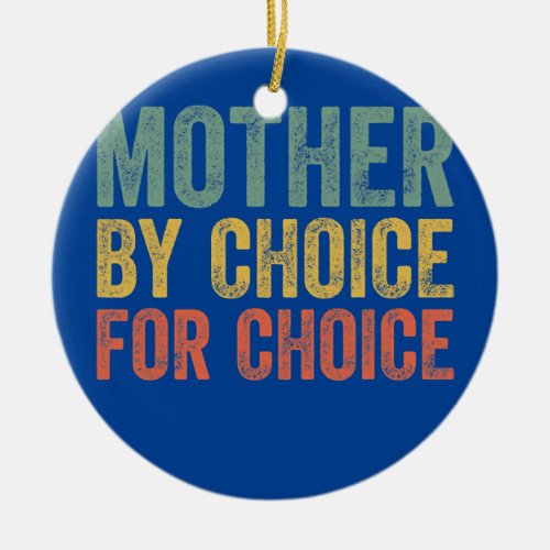 Mother by choice for choice Pro Choice Abortion Ceramic Ornament