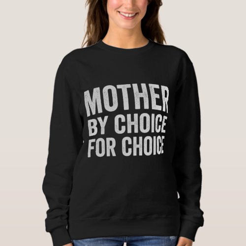Mother By Choice For Choice Pro Choice Feminist Ri Sweatshirt