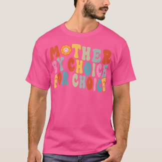 Mother By Choice For Choice Pro Choice Feminist Ri T-Shirt