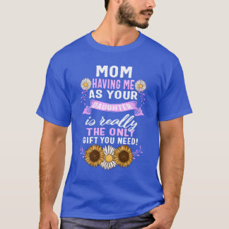 Mother Daughter Having Me As Your Daughter friend T-Shirt