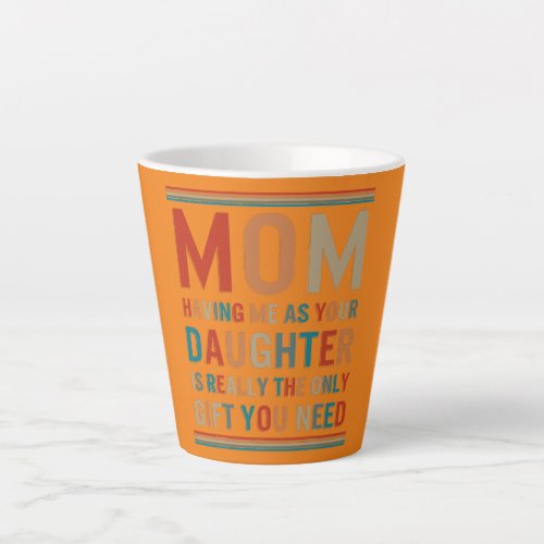 Mother Daughter Having Me As Your Daughter Is Latte Mug