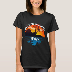 Mother Daughter Trip, Family Sunset Vacation T-Shirt