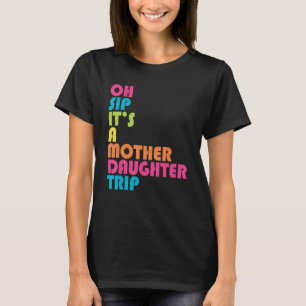 Mother Daughter Trip Oh Sip It's A Trip Vacation M T-Shirt