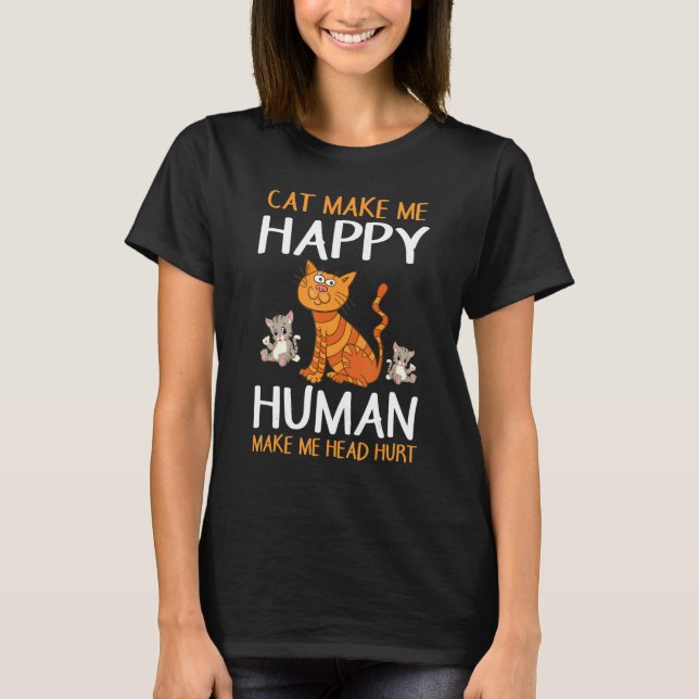 Mother Father Cat Make Me Happy Human Make Me Head T-Shirt (Front)