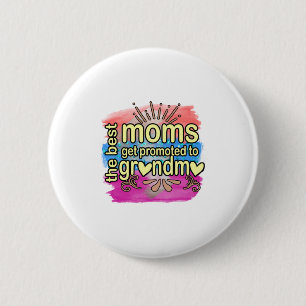 Mother Gift Best Moms Get Promoted To Grandma Button
