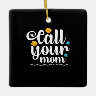 Mother Gift Call Your Mom Ceramic Ornament