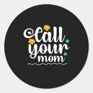 Mother Gift Call Your Mom Classic Round Sticker
