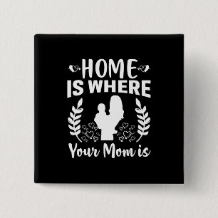 Mother Gift Home Is Where Your Mom Is Button