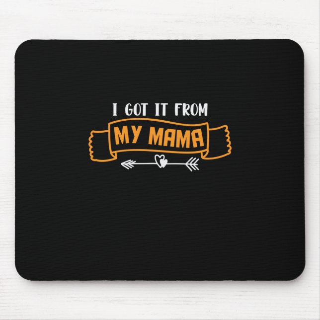 Mother Gift I Got It From My Mama Mouse Pad (Front)
