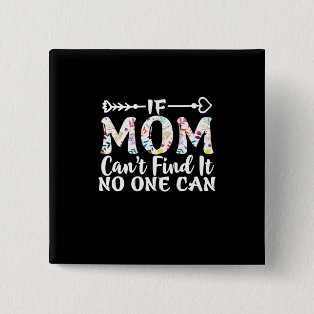 Mother Gift If Mom Can Not Find It Button (Front)