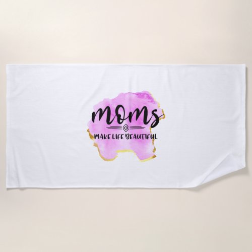 Mother Gift Moms Make Life Beautiful Beach Towel