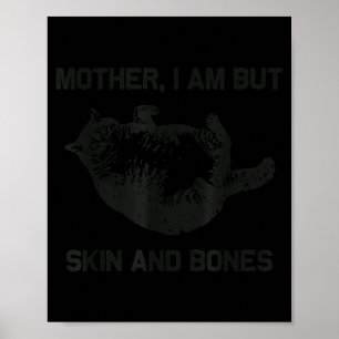 Mother, I Am But Skin And Bones Funny Cat Vintage  Poster