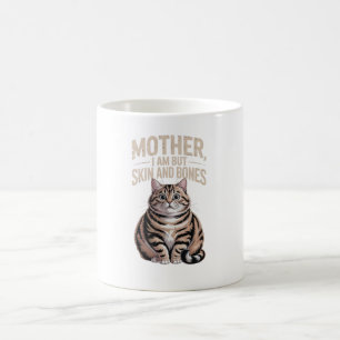 Mother, I Am But Skin and Bones – Funny Chubby Cat Coffee Mug