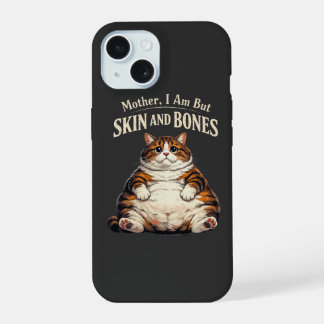 Mother, I Am But Skin and Bones – Funny Chubby Cat iPhone 15 Case