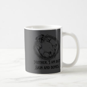 Mother I Am But Skin And Bones Funny Pug Quote  Coffee Mug