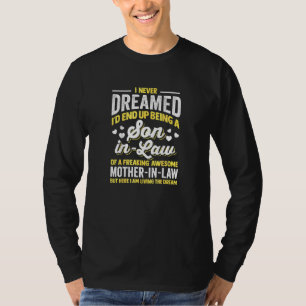 Mother In Law I Never Dreamed I'd End Up Being Son T-Shirt