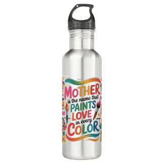 Mother Is The Name That Paints Love In Every Color Stainless Steel Water Bottle