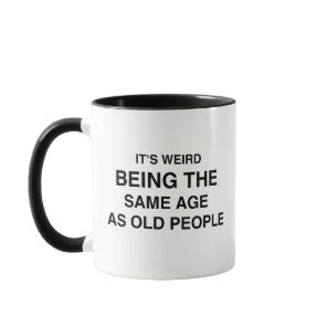 Mother It's Weird Being The Same Age As Old People Mug