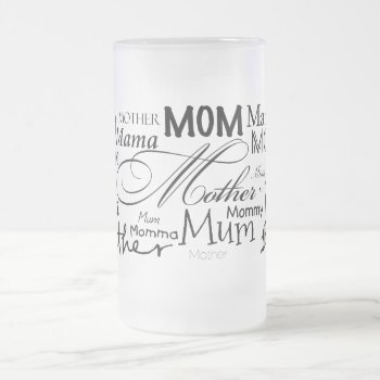 Mother Mom Mum Mama Mommy Frosted Glass Beer Mug by FamilyTreed at Zazzle