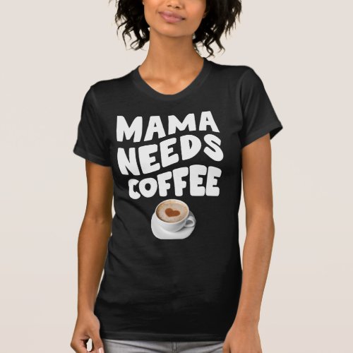 Mother needs coffee T_Shirt