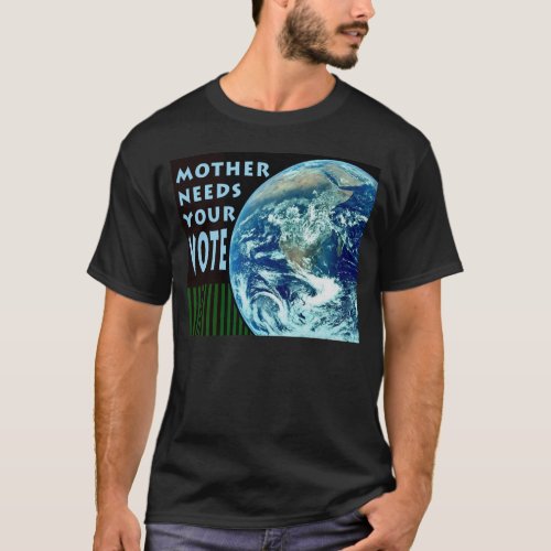 Mother Needs Your Vote Drk T_shirt