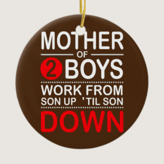 Mother Of 2 Boys Work From Son Up Until Son Down  Ceramic Ornament