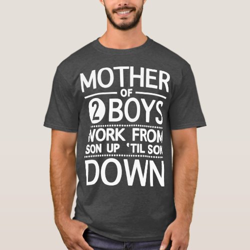 Mother Of 2 Boys Work From Son Up Until Son Down T_Shirt