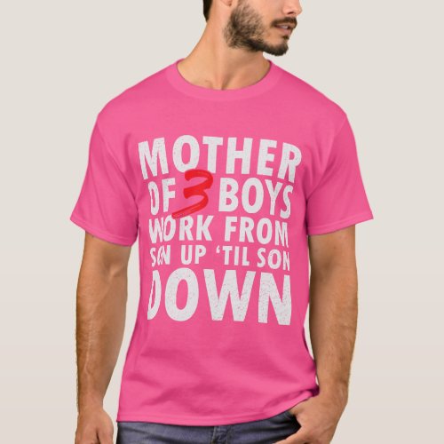 Mother Of 3 Boys Work From Son Up Until Son Down M T_Shirt