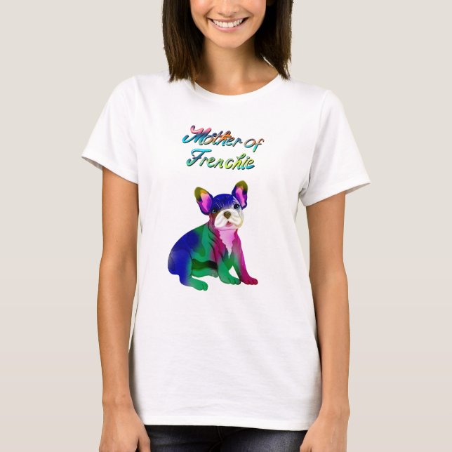 Mother Of Frenchie Spray Painted French Bulldog T-Shirt (Front)