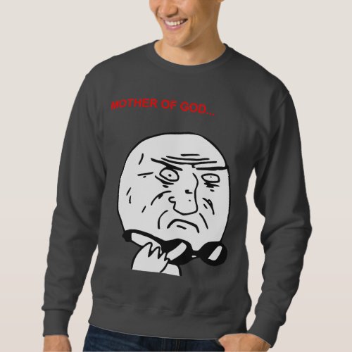 Mother of God Rage Face Comic Meme Sweatshirt