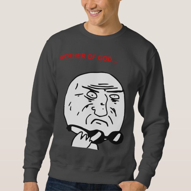 Mother of God Rage Face Comic Meme Sweatshirt (Front)