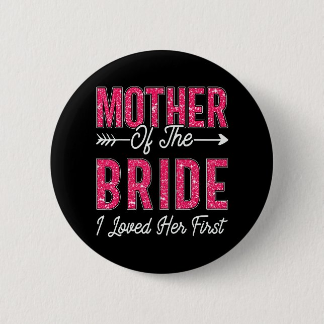 Mother Of The Bride I Loved Her First Bride And Gr Button (Front)
