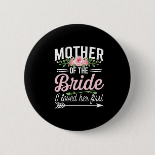 Mother Of The Bride I Loved Her First  Button