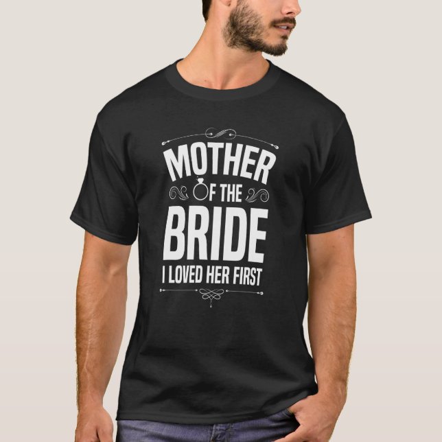 Mother Of The Bride I Loved Her  Wedding Marriage  T-Shirt (Front)
